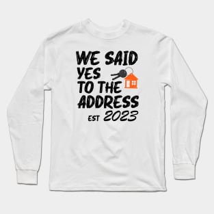 We Said Yes To The Address 2023 New Homeowner Funny Saying Long Sleeve T-Shirt